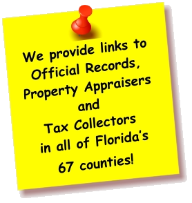 We provide links to Official Records, Property Appraisers and Tax Collectors  in all of Florida’s  67 counties!